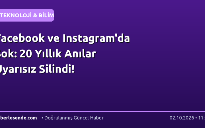 Facebook ve Instagram'da Şok: 20 Yıllık Anılar Uyarısız Silindi!