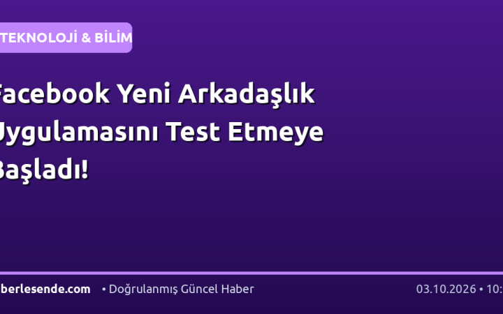 Facebook Yeni Arkadaşlık Uygulamasını Test Etmeye Başladı!