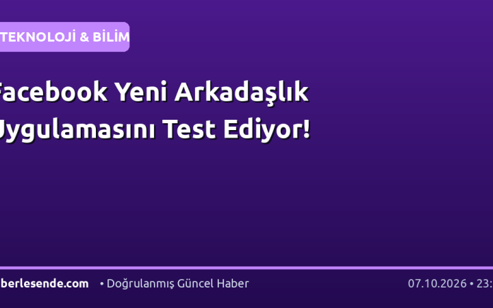 Facebook Yeni Arkadaşlık Uygulamasını Test Ediyor!