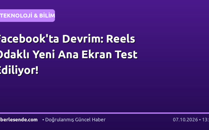 Facebook'ta Devrim: Reels Odaklı Yeni Ana Ekran Test Ediliyor!