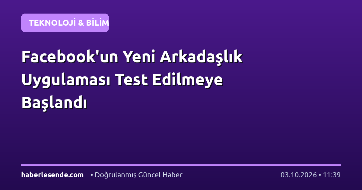 Facebook'un Yeni Arkadaşlık Uygulaması Test Edilmeye Başlandı
