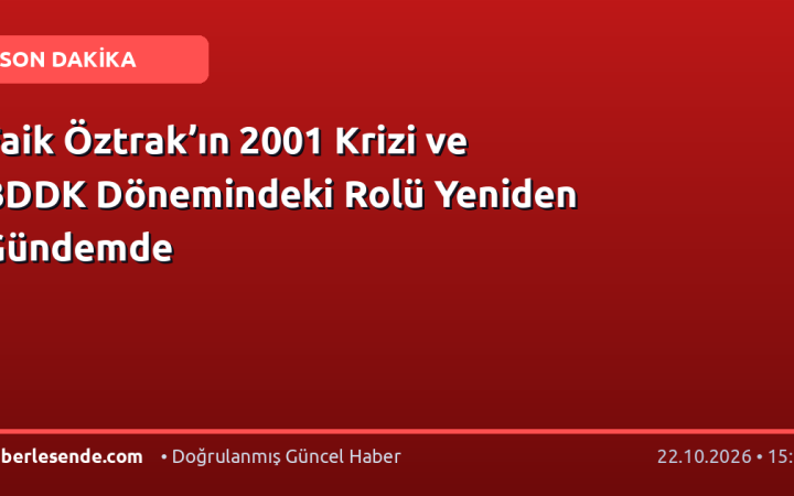 Faik Öztrak’ın 2001 Krizi ve BDDK Dönemindeki Rolü Yeniden Gündemde