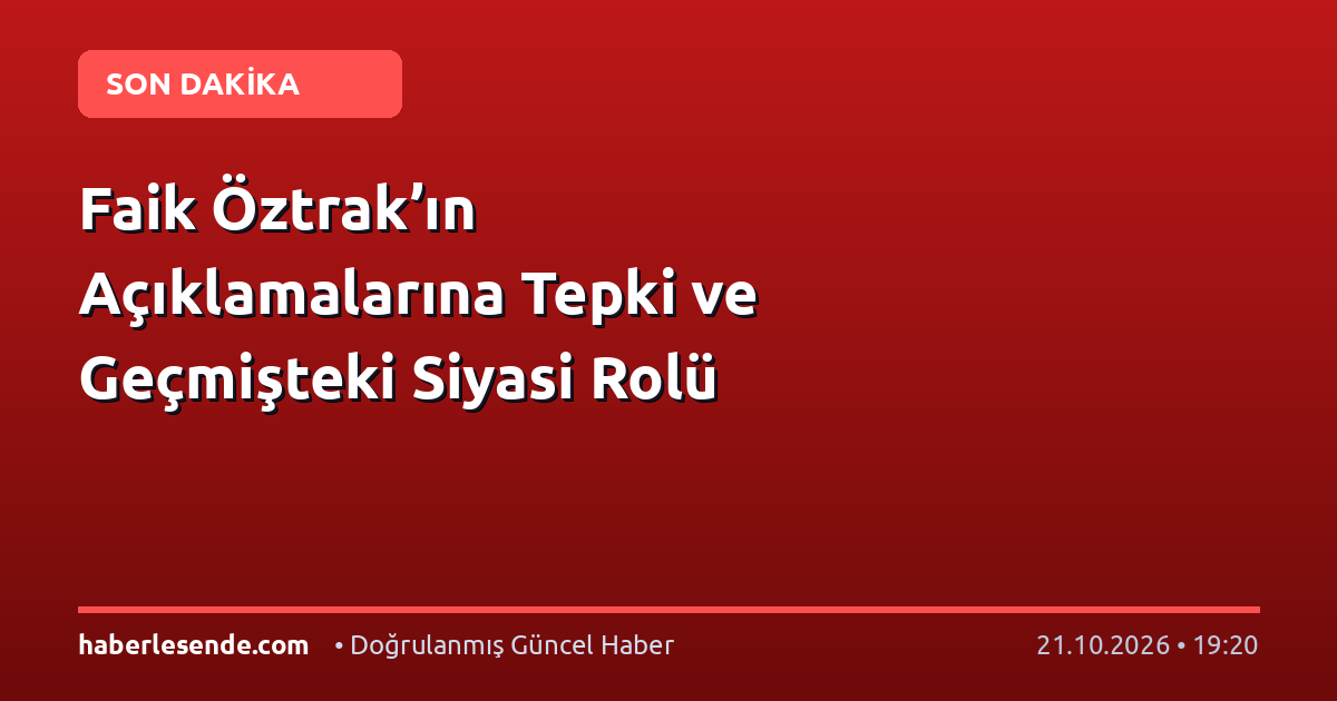 Faik Öztrak’ın Açıklamalarına Tepki ve Geçmişteki Siyasi Rolü