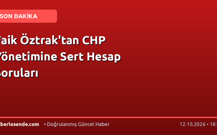 Faik Öztrak'tan CHP Yönetimine Sert Hesap Soruları