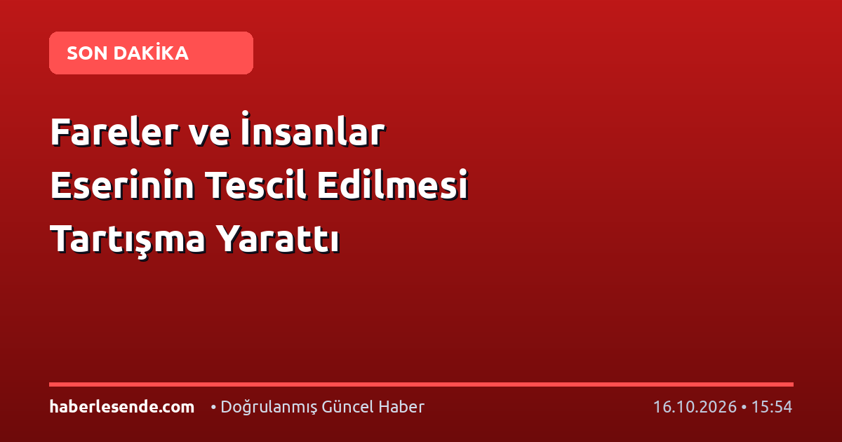 Fareler ve İnsanlar Eserinin Tescil Edilmesi Tartışma Yarattı