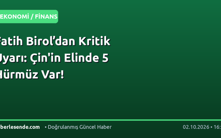 Fatih Birol’dan Kritik Uyarı: Çin'in Elinde 5 Hürmüz Var!