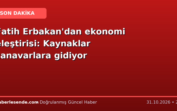 Fatih Erbakan'dan ekonomi eleştirisi: Kaynaklar canavarlara gidiyor