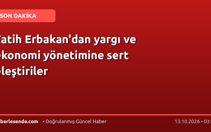 Fatih Erbakan'dan yargı ve ekonomi yönetimine sert eleştiriler