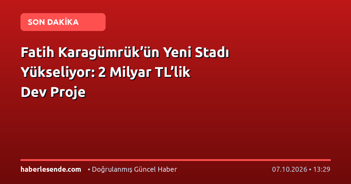 Fatih Karagümrük’ün Yeni Stadı Yükseliyor: 2 Milyar TL’lik Dev Proje