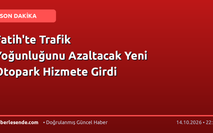 Fatih'te Trafik Yoğunluğunu Azaltacak Yeni Otopark Hizmete Girdi
