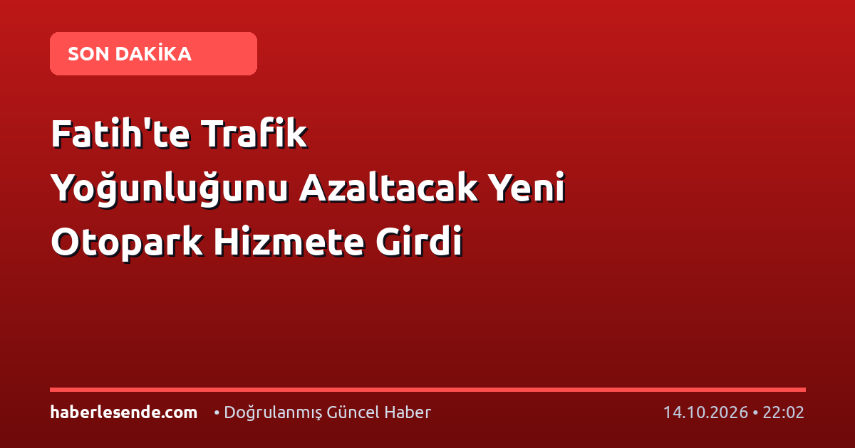 Fatih'te Trafik Yoğunluğunu Azaltacak Yeni Otopark Hizmete Girdi