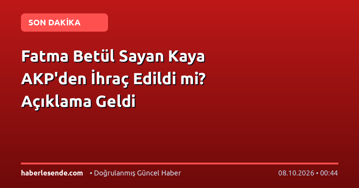 Fatma Betül Sayan Kaya AKP'den İhraç Edildi mi? Açıklama Geldi