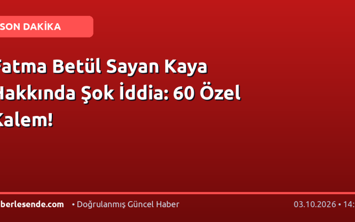 Fatma Betül Sayan Kaya Hakkında Şok İddia: 60 Özel Kalem!