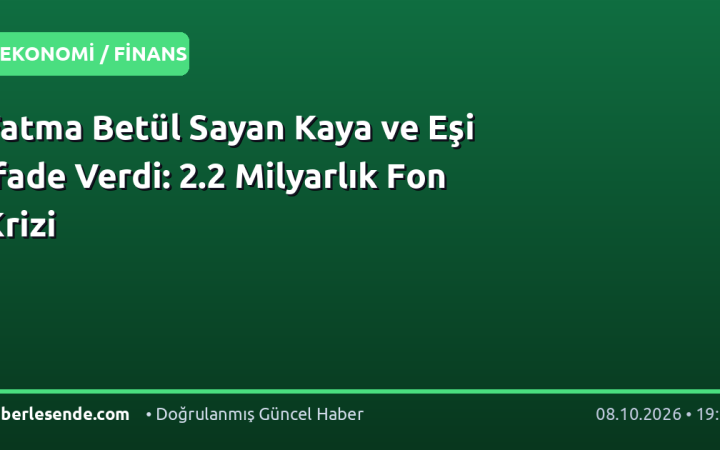 Fatma Betül Sayan Kaya ve Eşi İfade Verdi: 2.2 Milyarlık Fon Krizi
