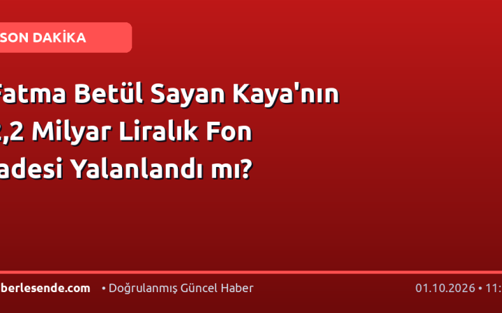 Fatma Betül Sayan Kaya'nın 2,2 Milyar Liralık Fon İadesi Yalanlandı mı?