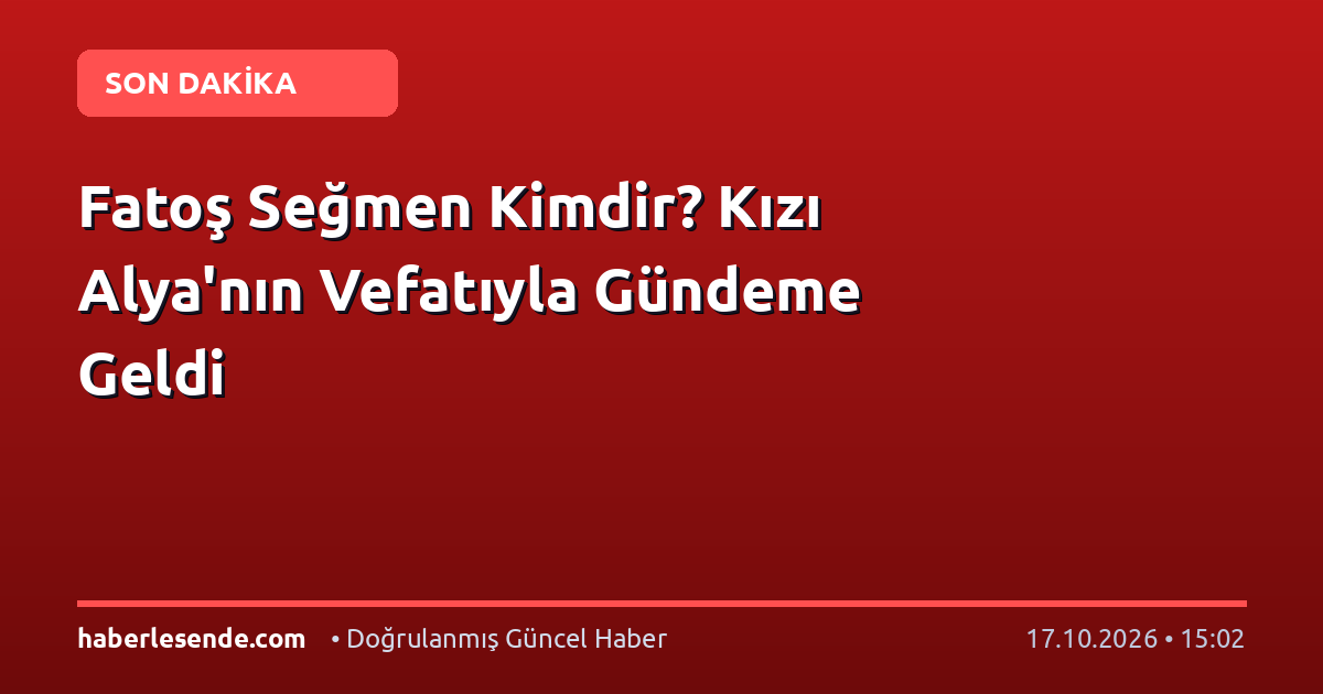 Fatoş Seğmen Kimdir? Kızı Alya'nın Vefatıyla Gündeme Geldi