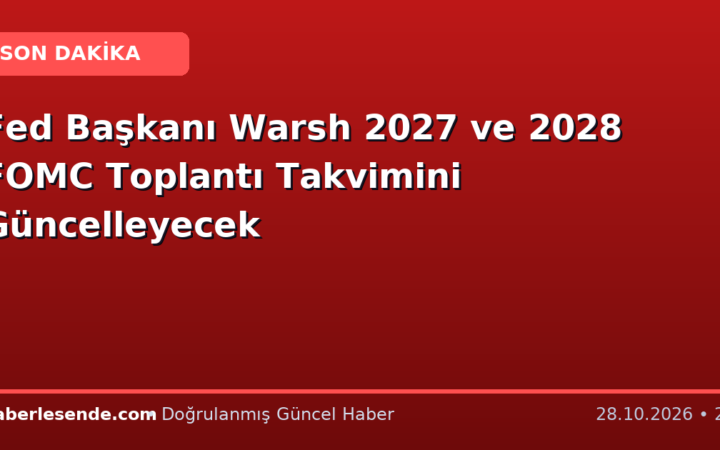 Fed Başkanı Warsh 2027 ve 2028 FOMC Toplantı Takvimini Güncelleyecek