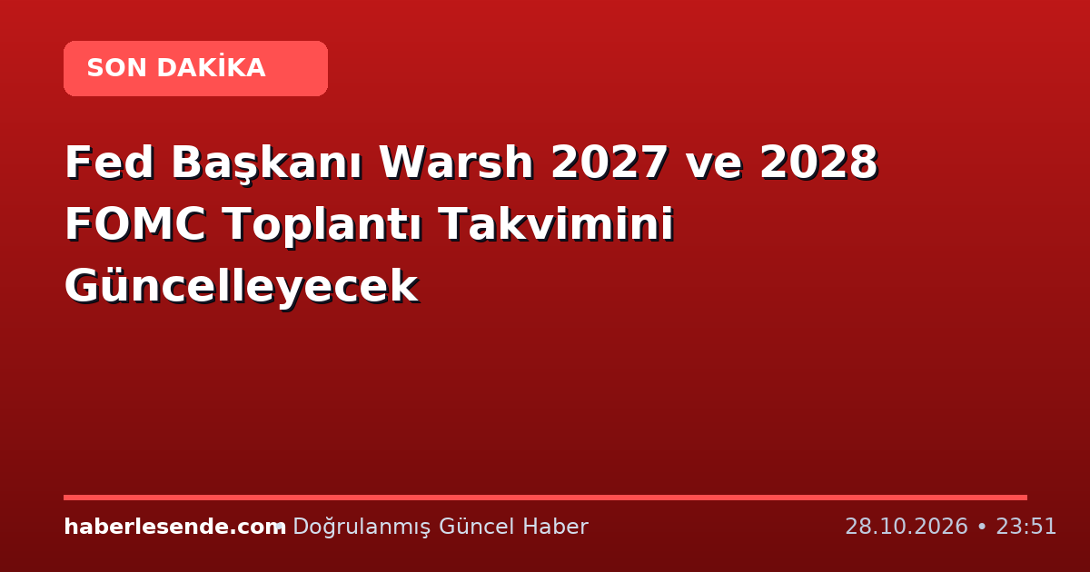 Fed Başkanı Warsh 2027 ve 2028 FOMC Toplantı Takvimini Güncelleyecek