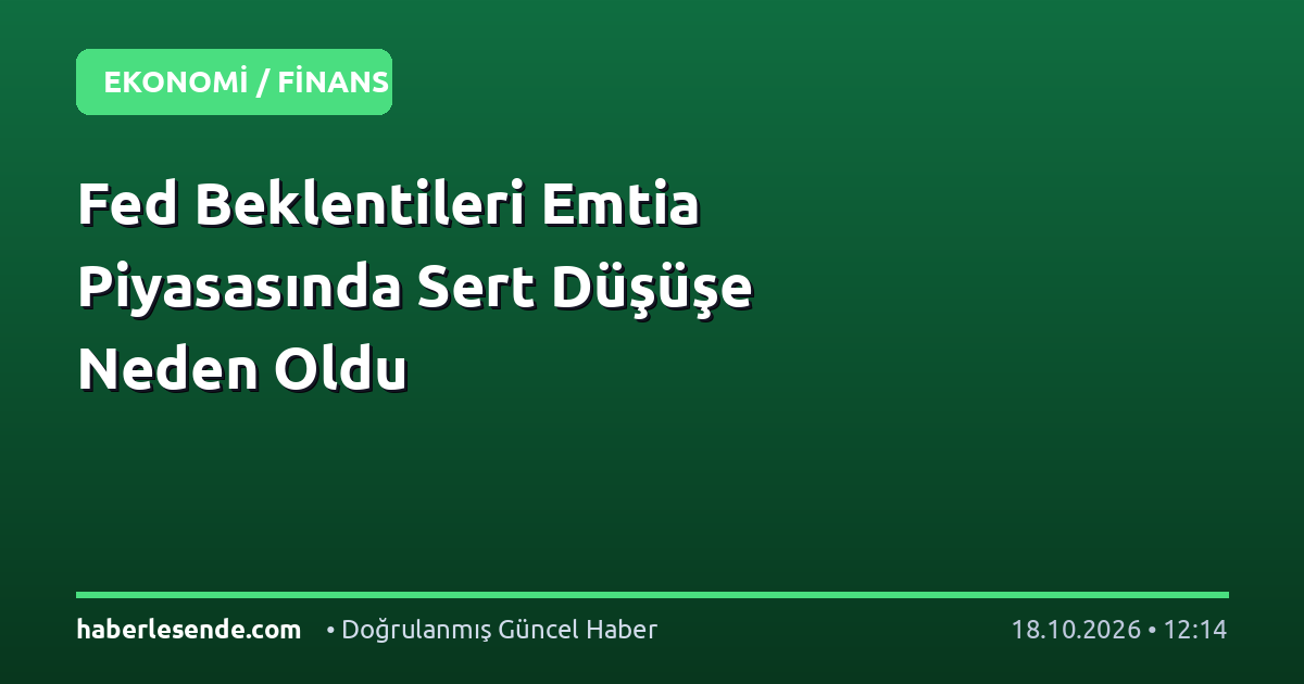Fed Beklentileri Emtia Piyasasında Sert Düşüşe Neden Oldu
