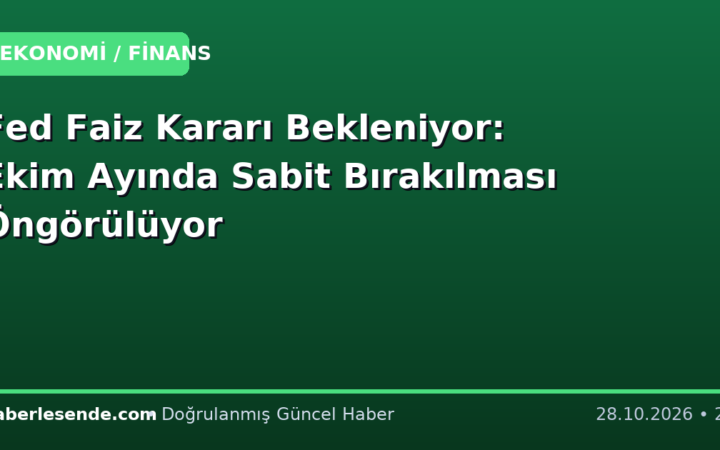 Fed Faiz Kararı Bekleniyor: Ekim Ayında Sabit Bırakılması Öngörülüyor