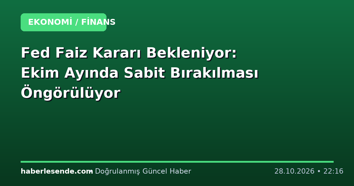 Fed Faiz Kararı Bekleniyor: Ekim Ayında Sabit Bırakılması Öngörülüyor