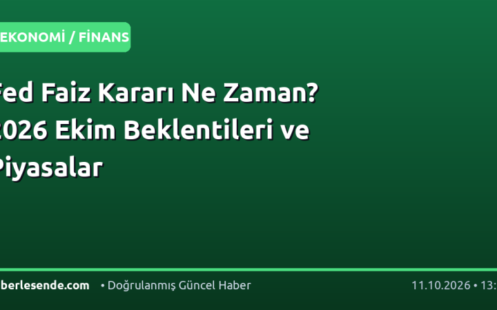 Fed Faiz Kararı Ne Zaman? 2026 Ekim Beklentileri ve Piyasalar