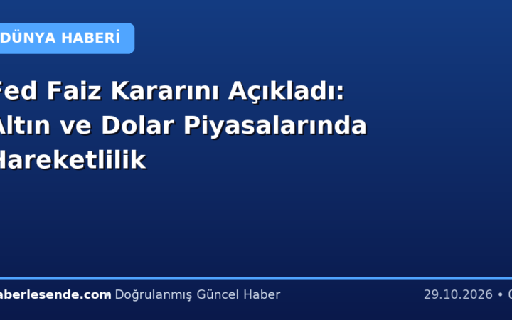 Fed Faiz Kararını Açıkladı: Altın ve Dolar Piyasalarında Hareketlilik