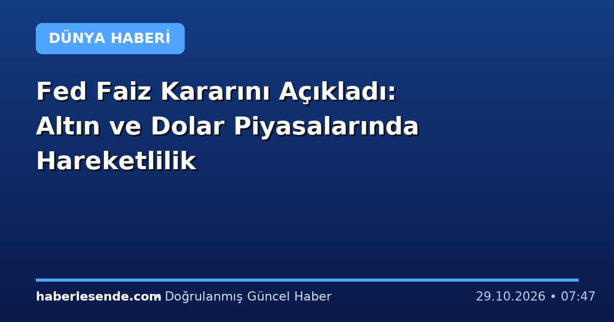 Fed Faiz Kararını Açıkladı: Altın ve Dolar Piyasalarında Hareketlilik