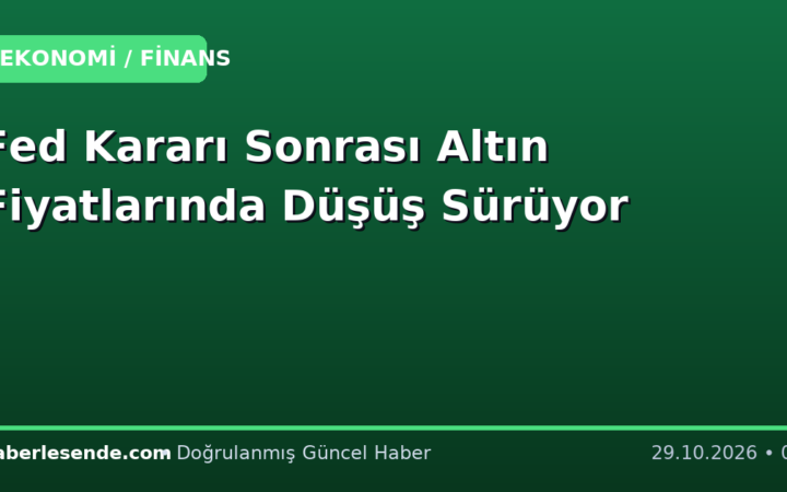 Fed Kararı Sonrası Altın Fiyatlarında Düşüş Sürüyor