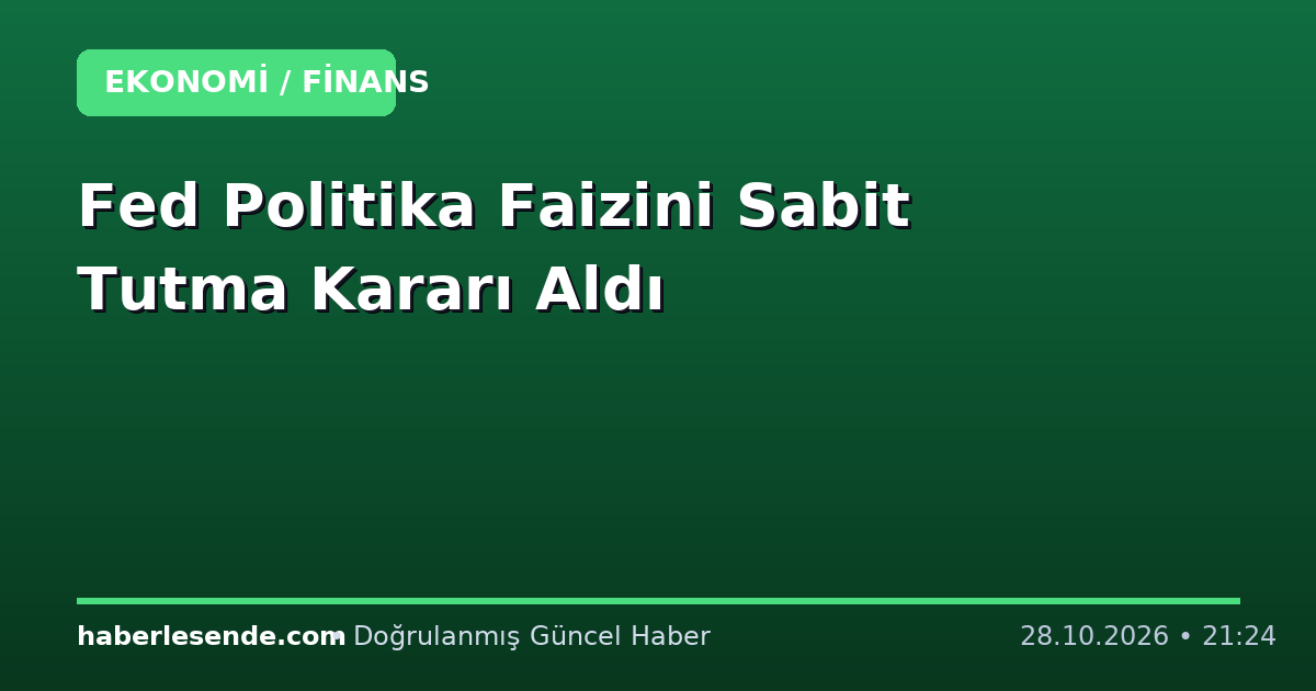 Fed Politika Faizini Sabit Tutma Kararı Aldı