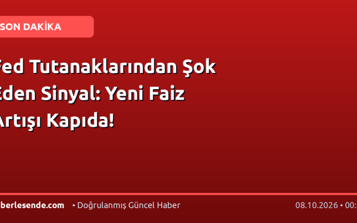 Fed Tutanaklarından Şok Eden Sinyal: Yeni Faiz Artışı Kapıda!