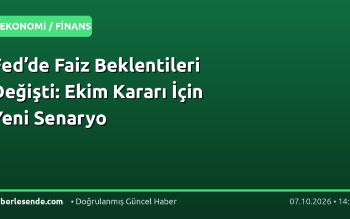 Fed’de Faiz Beklentileri Değişti: Ekim Kararı İçin Yeni Senaryo