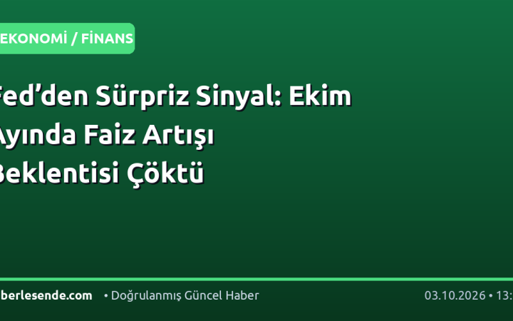 Fed’den Sürpriz Sinyal: Ekim Ayında Faiz Artışı Beklentisi Çöktü