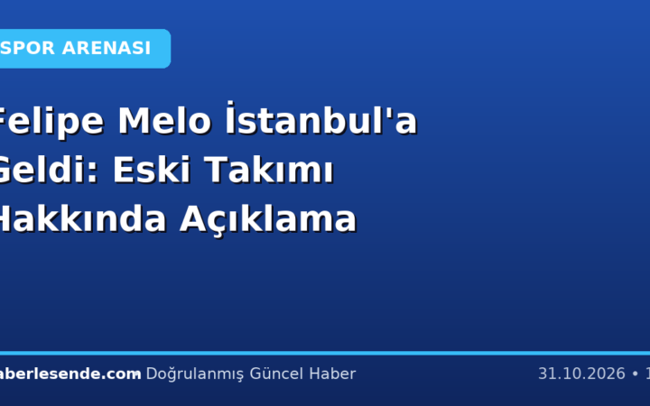 Felipe Melo İstanbul'a Geldi: Eski Takımı Hakkında Açıklama