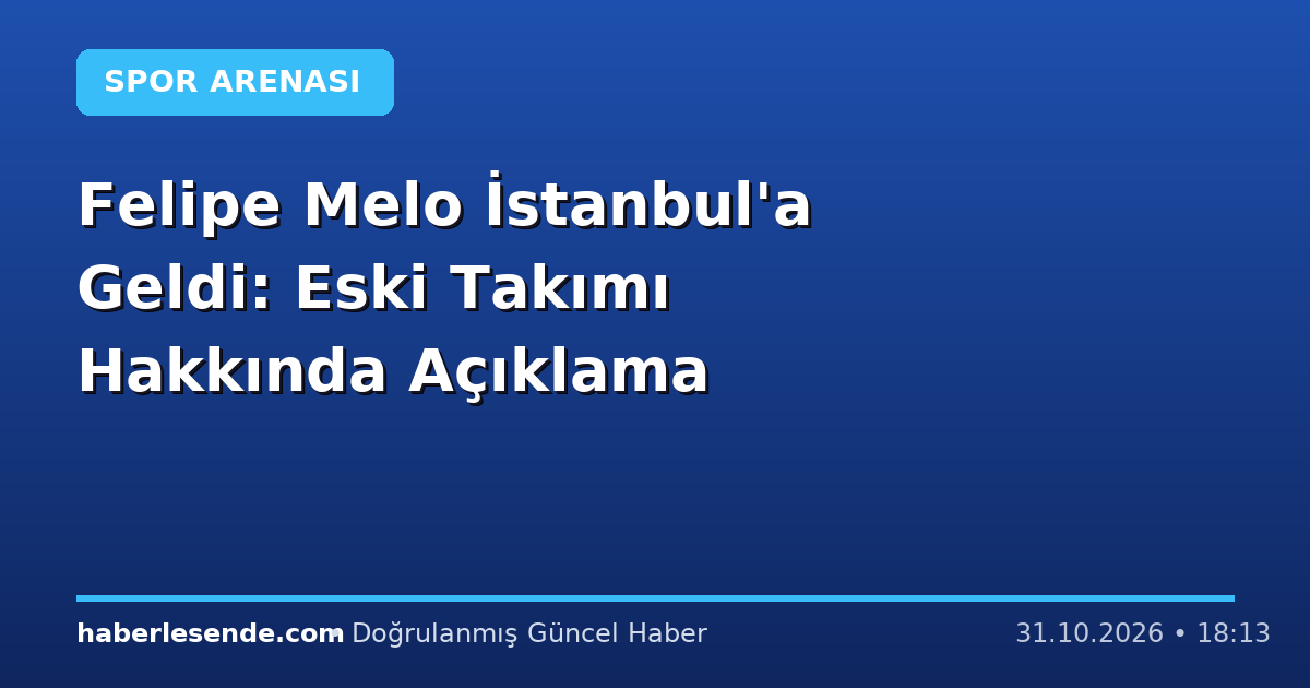 Felipe Melo İstanbul'a Geldi: Eski Takımı Hakkında Açıklama