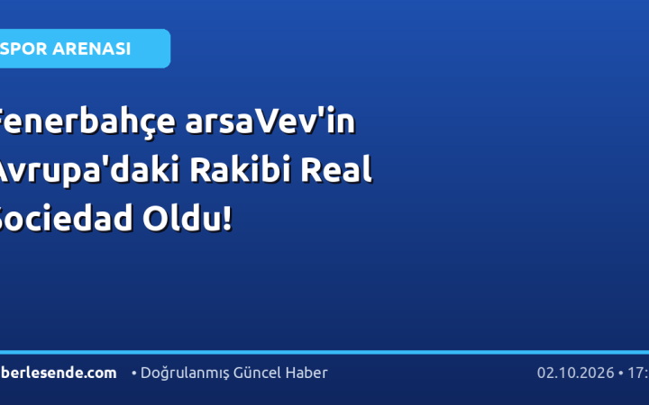 Fenerbahçe arsaVev'in Avrupa'daki Rakibi Real Sociedad Oldu!