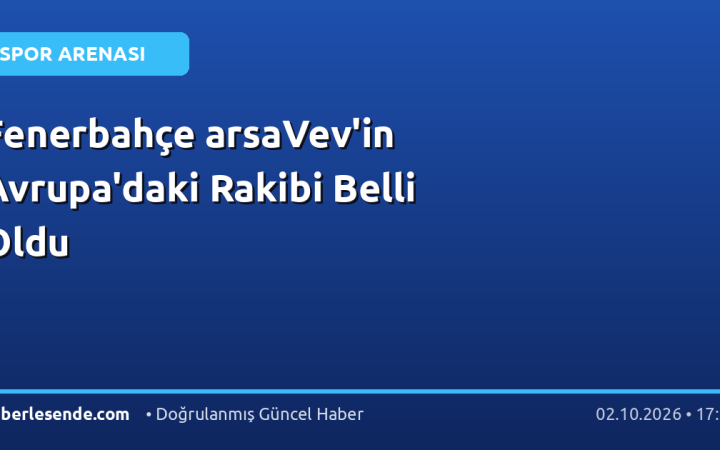Fenerbahçe arsaVev'in Avrupa'daki Rakibi Belli Oldu