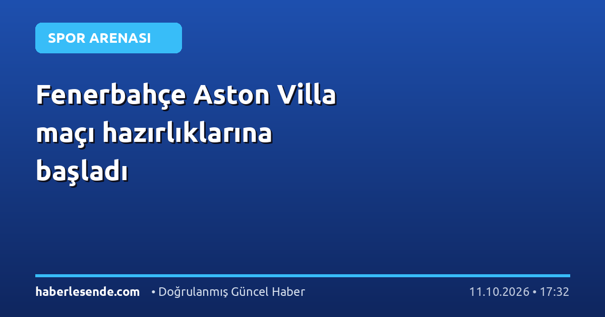 Fenerbahçe Aston Villa maçı hazırlıklarına başladı