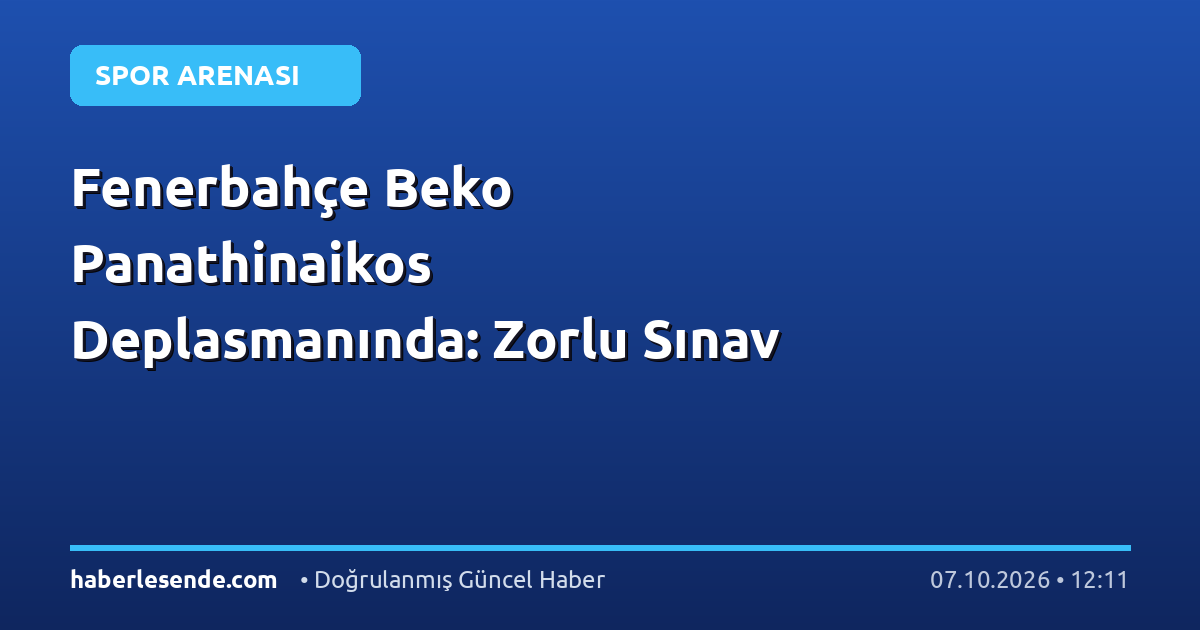 Fenerbahçe Beko Panathinaikos Deplasmanında: Zorlu Sınav