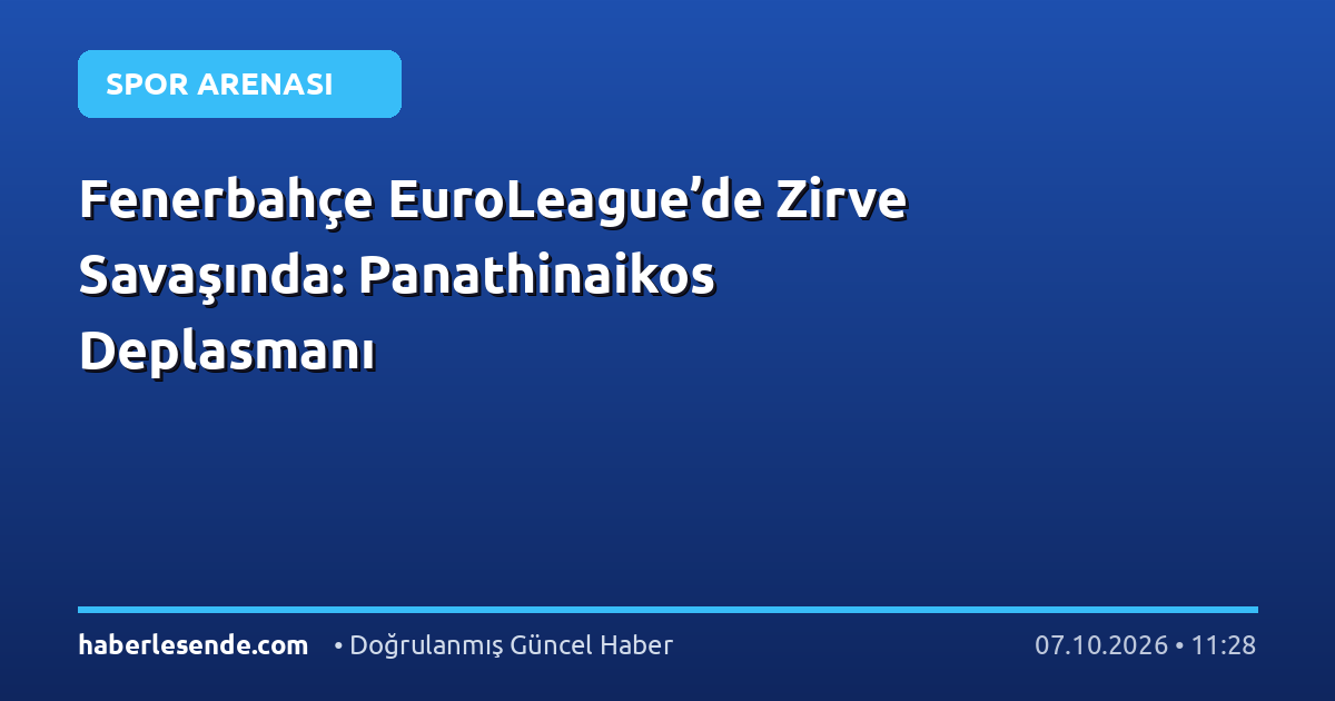 Fenerbahçe EuroLeague’de Zirve Savaşında: Panathinaikos Deplasmanı