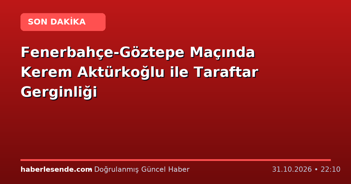 Fenerbahçe-Göztepe Maçında Kerem Aktürkoğlu ile Taraftar Gerginliği