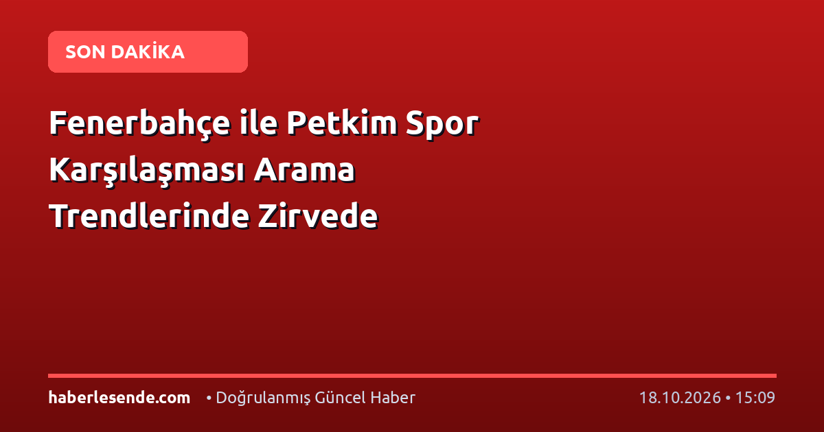 Fenerbahçe ile Petkim Spor Karşılaşması Arama Trendlerinde Zirvede