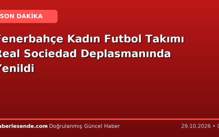 Fenerbahçe Kadın Futbol Takımı Real Sociedad Deplasmanında Yenildi