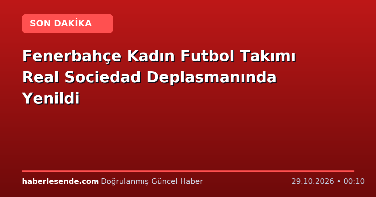 Fenerbahçe Kadın Futbol Takımı Real Sociedad Deplasmanında Yenildi