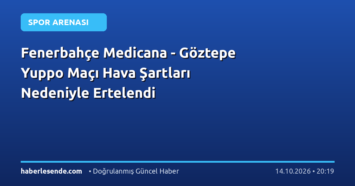 Fenerbahçe Medicana - Göztepe Yuppo Maçı Hava Şartları Nedeniyle Ertelendi