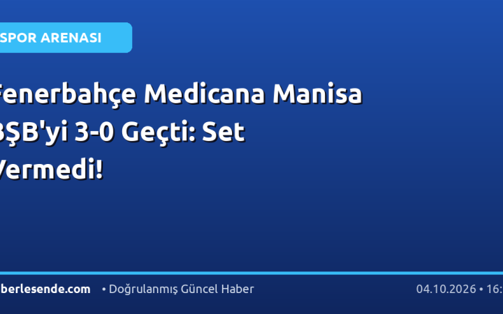Fenerbahçe Medicana Manisa BŞB'yi 3-0 Geçti: Set Vermedi!