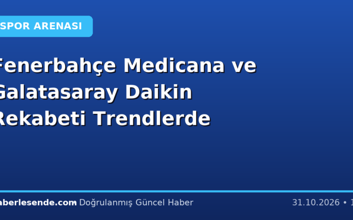 Fenerbahçe Medicana ve Galatasaray Daikin Rekabeti Trendlerde