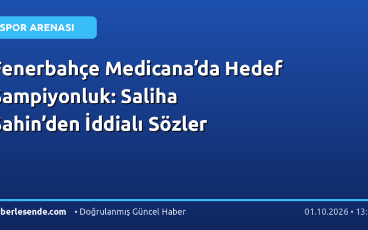 Fenerbahçe Medicana’da Hedef Şampiyonluk: Saliha Şahin’den İddialı Sözler