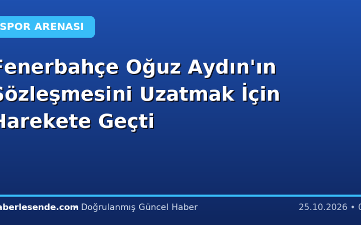 Fenerbahçe Oğuz Aydın'ın Sözleşmesini Uzatmak İçin Harekete Geçti