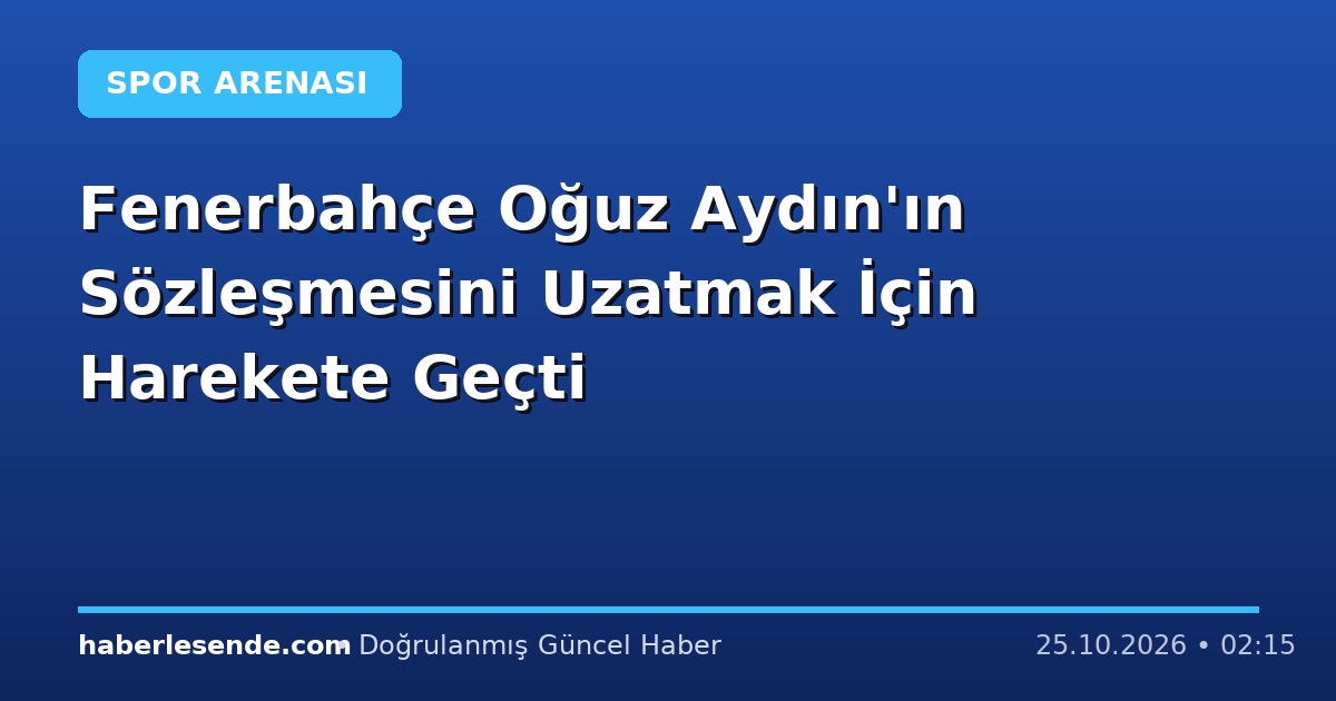 Fenerbahçe Oğuz Aydın'ın Sözleşmesini Uzatmak İçin Harekete Geçti